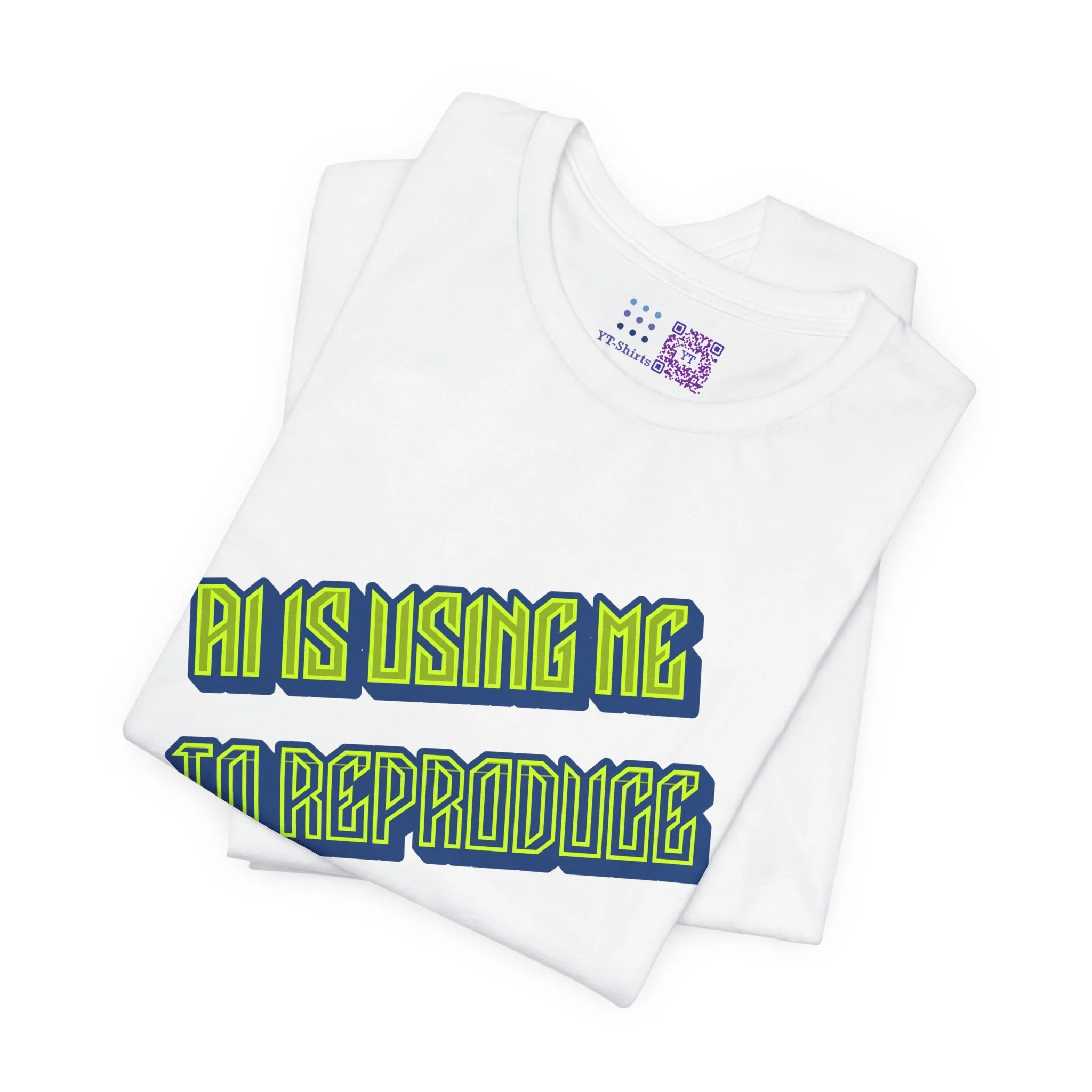 Funny Graphic Tee - AI Is Using Me To Reproduce